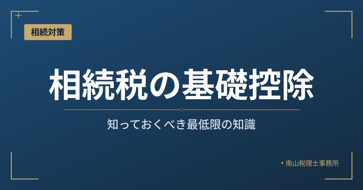 相続税の基礎控除とは?知っておくべき最低限の知識