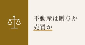 不動産は贈与か売買か